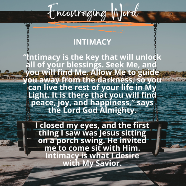 “Intimacy is the key that will unlock all of your blessings. Seek Me, and you will find Me.”