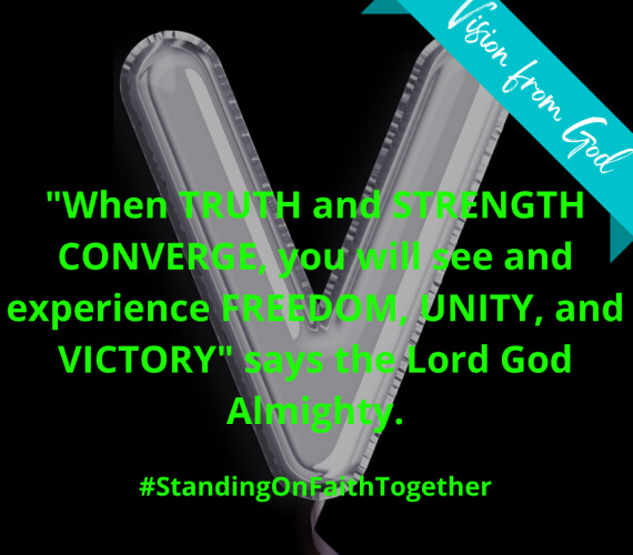 “When TRUTH and STRENGTH CONVERGE, you will see and experience FREEDOM, UNITY, and VICTORY” says the Lord God Almighty.